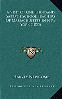 A Visit of One Thousand Sabbath School Teachers of Massachusetts in New York (1855) (Hardcover)