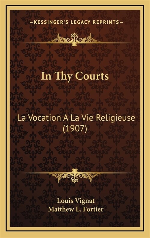 In Thy Courts: La Vocation a la Vie Religieuse (1907) (Hardcover)
