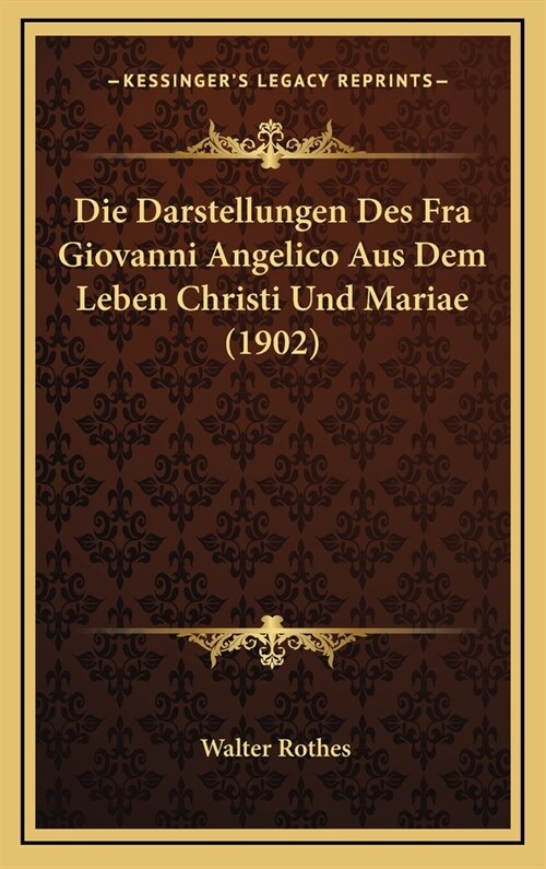 Die Darstellungen Des Fra Giovanni Angelico Aus Dem Leben Christi Und Mariae (1902) (Hardcover)