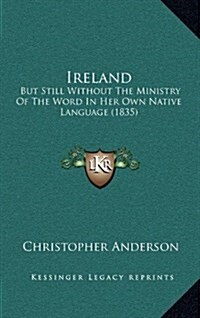 Ireland: But Still Without the Ministry of the Word in Her Own Native Language (1835) (Hardcover)