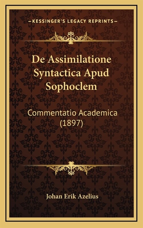 de Assimilatione Syntactica Apud Sophoclem: Commentatio Academica (1897) (Hardcover)