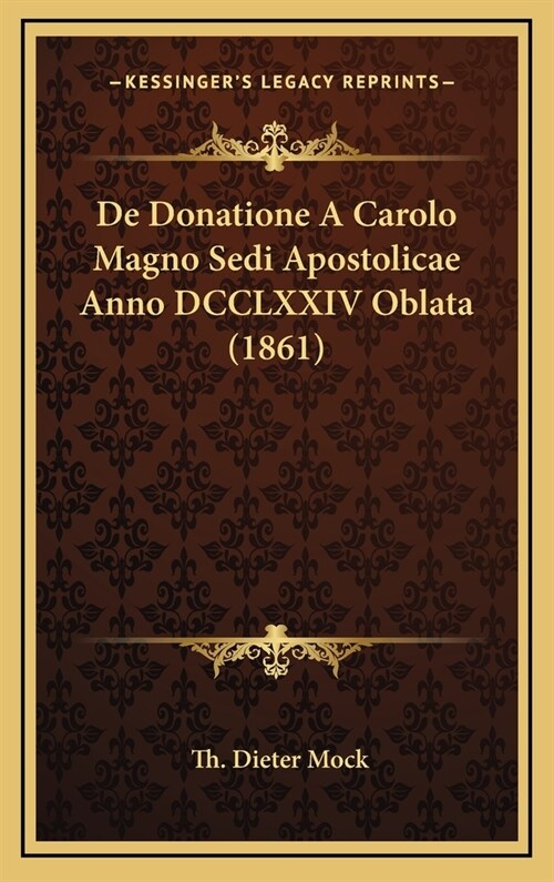 de Donatione a Carolo Magno Sedi Apostolicae Anno DCCLXXIV Oblata (1861) (Hardcover)