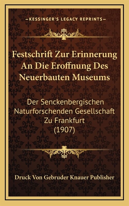 Festschrift Zur Erinnerung an Die Eroffnung Des Neuerbauten Museums: Der Senckenbergischen Naturforschenden Gesellschaft Zu Frankfurt (1907) (Hardcover)