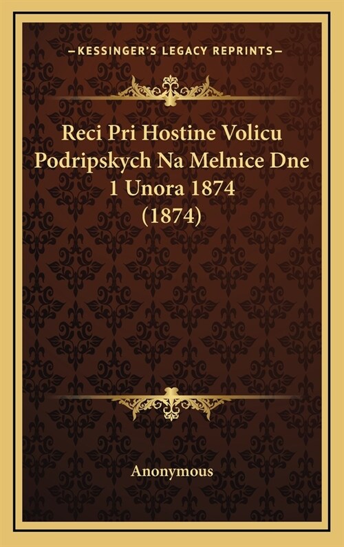 Reci Pri Hostine Volicu Podripskych Na Melnice Dne 1 Unora 1874 (1874) (Hardcover)