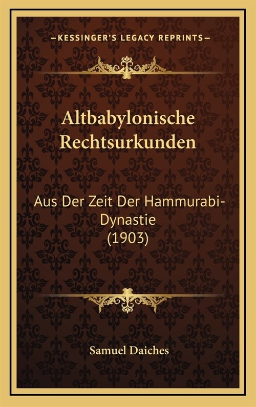 Altbabylonische Rechtsurkunden: Aus Der Zeit Der Hammurabi-Dynastie (1903) (Hardcover)