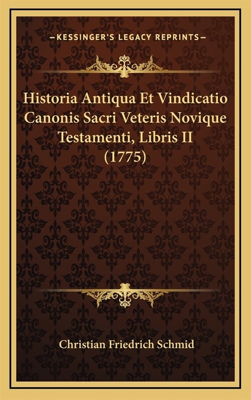 Historia Antiqua Et Vindicatio Canonis Sacri Veteris Novique Testamenti, Libris II (1775) (Hardcover)