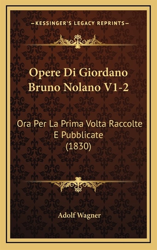 Opere Di Giordano Bruno Nolano V1-2: Ora Per La Prima VOLTA Raccolte E Pubblicate (1830) (Hardcover)