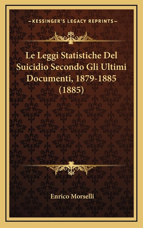 Le Leggi Statistiche del Suicidio Secondo Gli Ultimi Documenti, 1879-1885 (1885) (Hardcover)