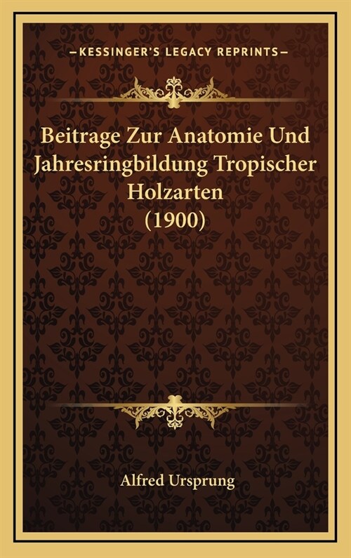 Beitrage Zur Anatomie Und Jahresringbildung Tropischer Holzarten (1900) (Hardcover)