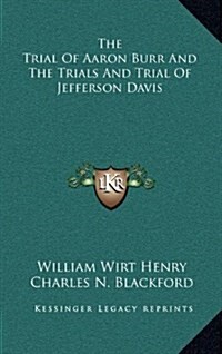 The Trial of Aaron Burr and the Trials and Trial of Jefferson Davis (Hardcover)