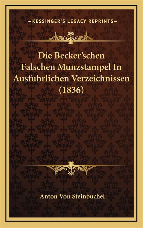 Die Beckerschen Falschen Munzstampel in Ausfuhrlichen Verzeichnissen (1836) (Hardcover)