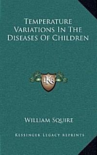 Temperature Variations in the Diseases of Children (Hardcover)