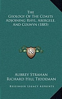 The Geology of the Coasts Adjoining Rhyl, Abergele, and Colwyn (1885) (Hardcover)