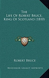 The Life of Robert Bruce, King of Scotland (1810) (Hardcover)