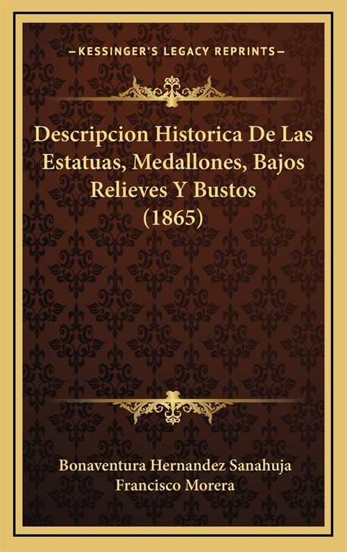 Descripcion Historica de Las Estatuas, Medallones, Bajos Relieves y Bustos (1865) (Hardcover)