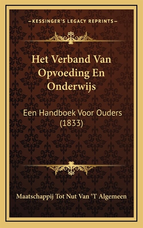 Het Verband Van Opvoeding En Onderwijs: Een Handboek Voor Ouders (1833) (Hardcover)