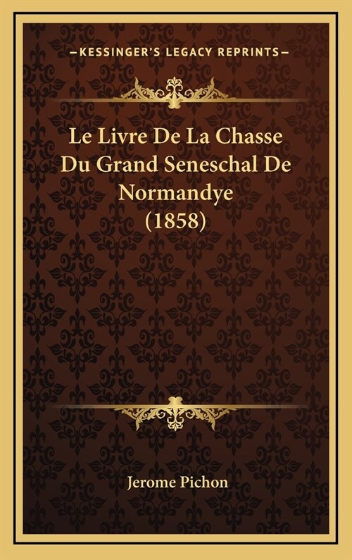 Le Livre de La Chasse Du Grand Seneschal de Normandye (1858) (Hardcover)