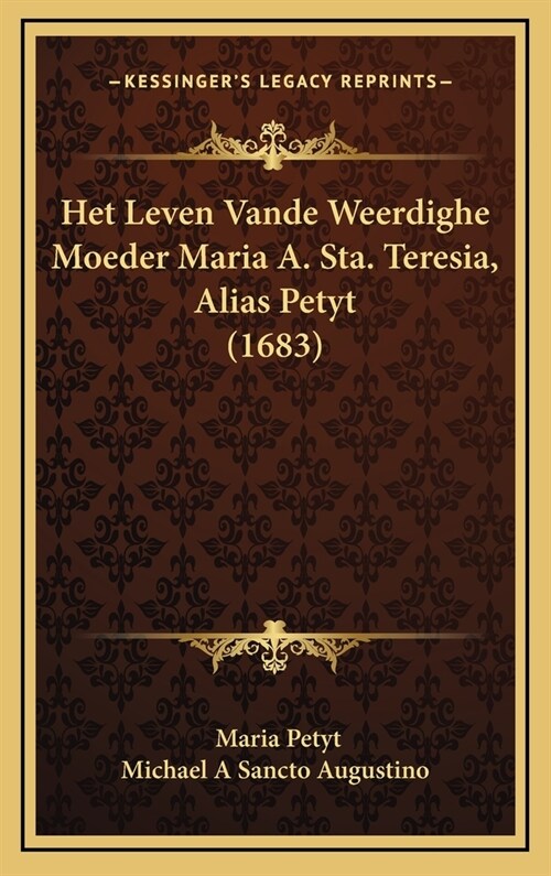 Het Leven Vande Weerdighe Moeder Maria A. Sta. Teresia, Alias Petyt (1683) (Hardcover)