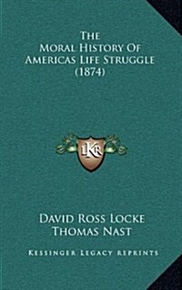 The Moral History of Americas Life Struggle (1874) (Hardcover)