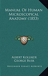Manual of Human Microscopical Anatomy (1853) (Hardcover)