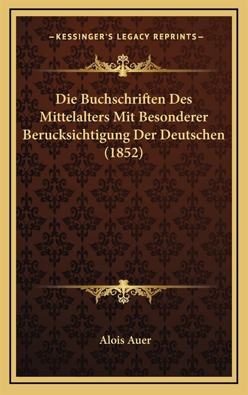 Die Buchschriften Des Mittelalters Mit Besonderer Berucksichtigung Der Deutschen (1852) (Hardcover)