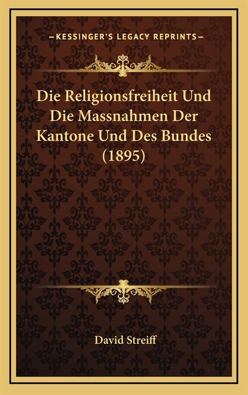 Die Religionsfreiheit Und Die Massnahmen Der Kantone Und Des Bundes (1895) (Hardcover)