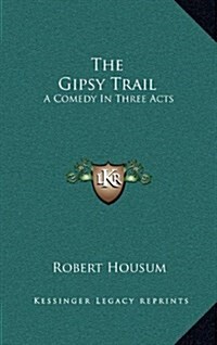The Gipsy Trail: A Comedy in Three Acts (Hardcover)