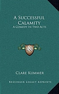 A Successful Calamity: A Comedy in Two Acts (Hardcover)