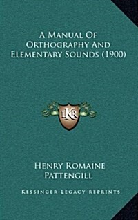 A Manual of Orthography and Elementary Sounds (1900) (Hardcover)