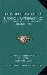 Illustrated Medical Indoor Gymnastics: Or a System of Medico-Hygienic Exercises (1856) (Hardcover)