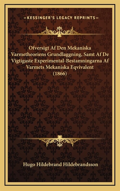 Ofversigt AF Den Mekaniska Varmetheoriens Grundlaggning, Samt AF de Vigtigaste Experimental-Bestamningarna AF Varmets Mekaniska Eqvivalent (1866) (Hardcover)