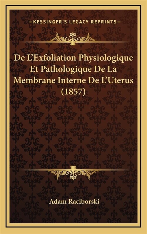 de LExfoliation Physiologique Et Pathologique de La Membrane Interne de LUterus (1857) (Hardcover)