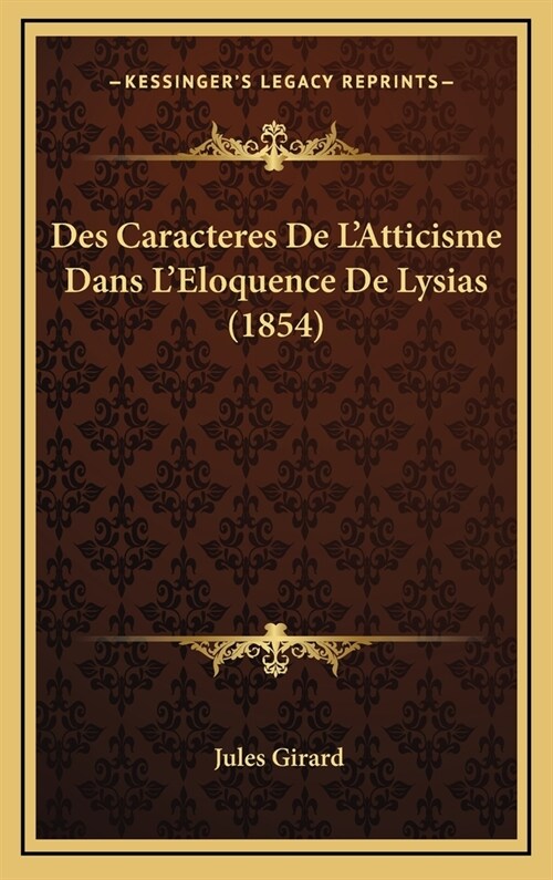 Des Caracteres de LAtticisme Dans LEloquence de Lysias (1854) (Hardcover)