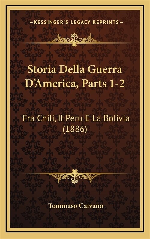 Storia Della Guerra DAmerica, Parts 1-2: Fra Chili, Il Peru E La Bolivia (1886) (Hardcover)