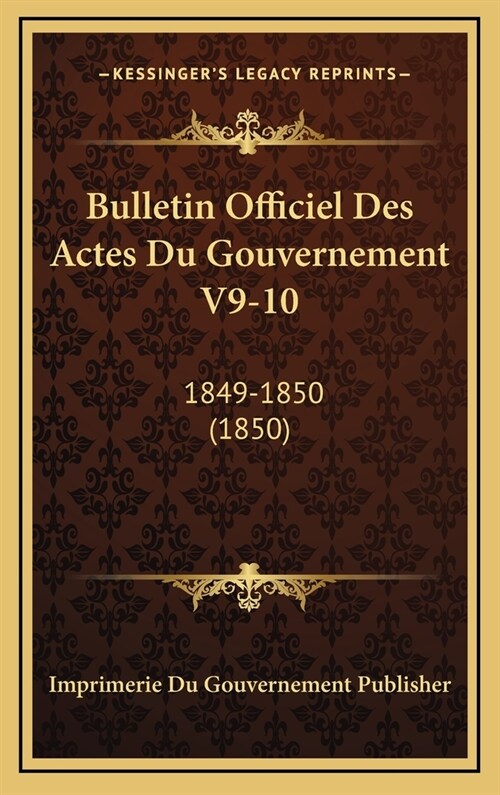Bulletin Officiel Des Actes Du Gouvernement V9-10: 1849-1850 (1850) (Hardcover)