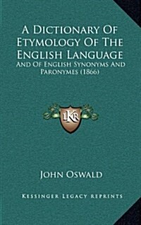 A Dictionary of Etymology of the English Language: And of English Synonyms and Paronymes (1866) (Hardcover)