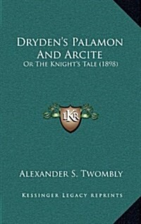 Drydens Palamon and Arcite: Or the Knights Tale (1898) (Hardcover)