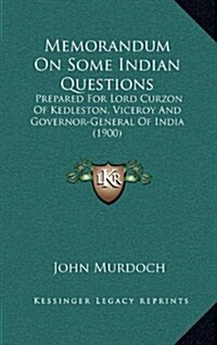 Memorandum on Some Indian Questions: Prepared for Lord Curzon of Kedleston, Viceroy and Governor-General of India (1900) (Hardcover)