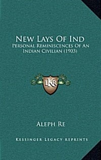 New Lays of Ind: Personal Reminiscences of an Indian Civilian (1903) (Hardcover)