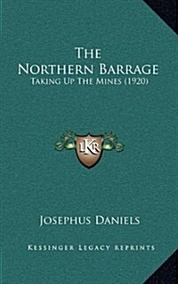 The Northern Barrage: Taking Up the Mines (1920) (Hardcover)