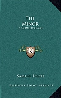 The Minor: A Comedy (1760) (Hardcover)