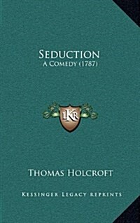 Seduction: A Comedy (1787) (Hardcover)