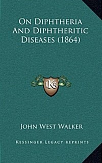On Diphtheria and Diphtheritic Diseases (1864) (Hardcover)