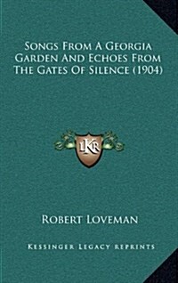 Songs from a Georgia Garden and Echoes from the Gates of Silence (1904) (Hardcover)