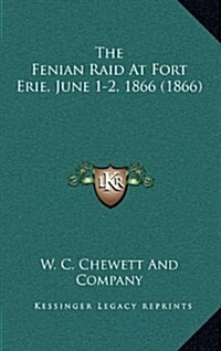 The Fenian Raid at Fort Erie, June 1-2, 1866 (1866) (Hardcover)