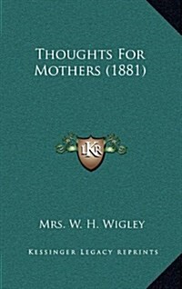 Thoughts for Mothers (1881) (Hardcover)