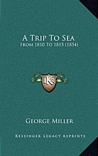 A Trip to Sea: From 1810 to 1815 (1854) (Hardcover)