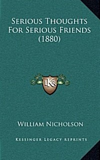 Serious Thoughts for Serious Friends (1880) (Hardcover)