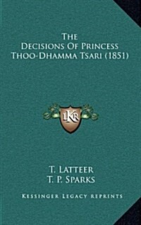 The Decisions of Princess Thoo-Dhamma Tsari (1851) (Hardcover)