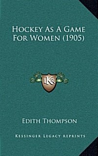 Hockey as a Game for Women (1905) (Hardcover)